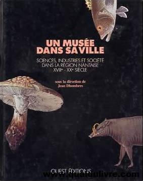 Un musée dans sa ville : le muséum d\'histoire naturelle ; sciences ; industries et société à Nantes et dans sa région : XVIIIe-XXe siècles. Nantes : Ouest Éditions ; 1990.